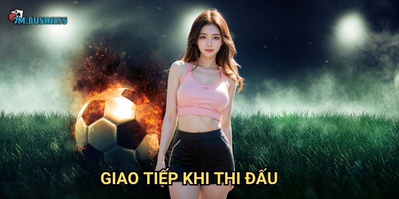 Giao tiếp khi thi đấu 7m - Kết nối đội nhóm hiệu quả